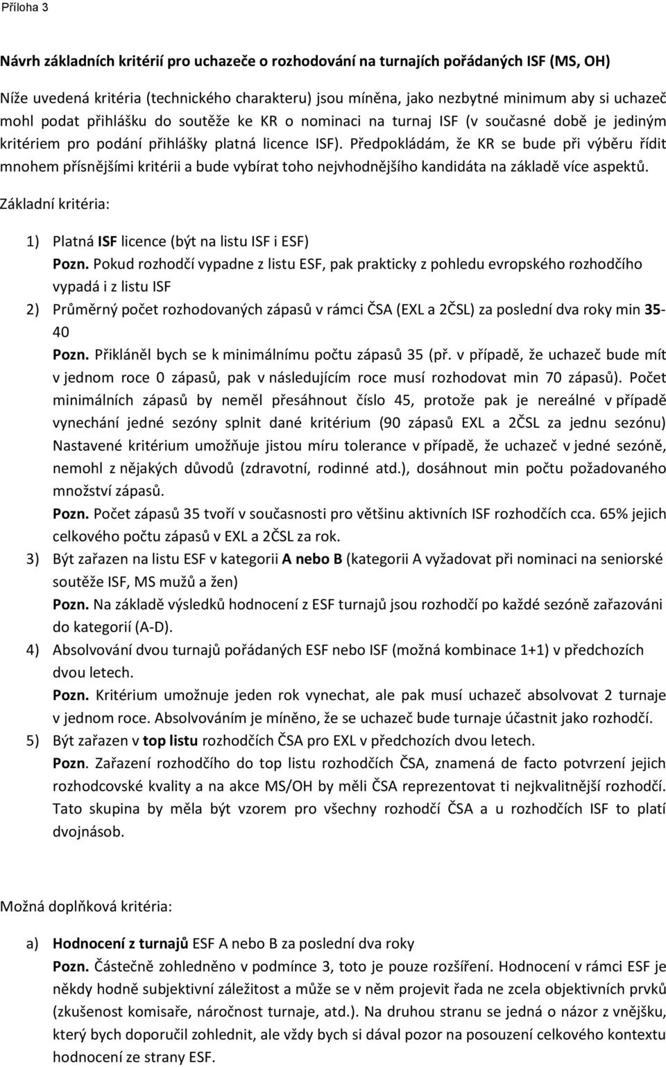 Předpokládám, že KR se bude při výběru řídit mnohem přísnějšími kritérii a bude vybírat toho nejvhodnějšího kandidáta na základě více aspektů.