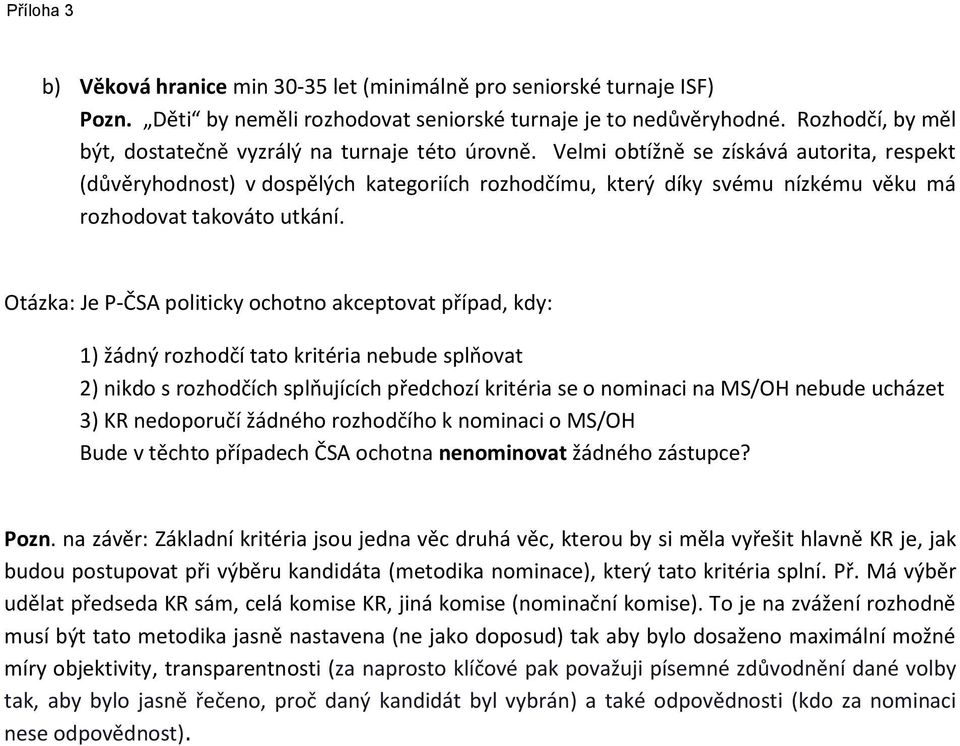 Velmi obtížně se získává autorita, respekt (důvěryhodnost) v dospělých kategoriích rozhodčímu, který díky svému nízkému věku má rozhodovat takováto utkání.