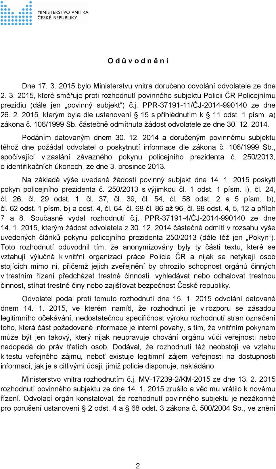 Podáním datovaným dnem 30. 12. 2014 a doručeným povinnému subjektu téhož dne požádal odvolatel o poskytnutí informace dle zákona č. 106/1999 Sb.