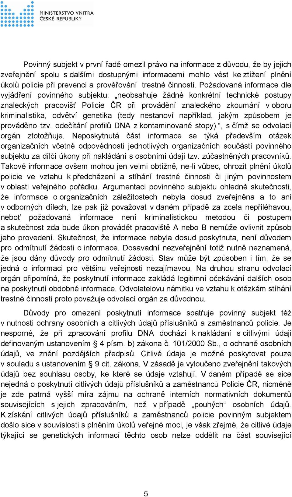 Požadovaná informace dle vyjádření povinného subjektu: neobsahuje žádné konkrétní technické postupy znaleckých pracovišť Policie ČR při provádění znaleckého zkoumání v oboru kriminalistika, odvětví