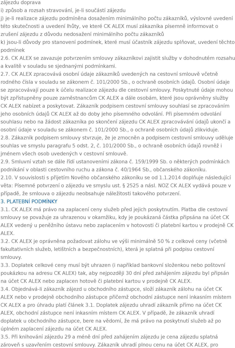 uvedení těchto podmínek 2.6. CK ALEX se zavazuje potvrzením smlouvy zákazníkovi zajistit služby v dohodnutém rozsahu a kvalitě v souladu se sjednanými podmínkami. 2.7.
