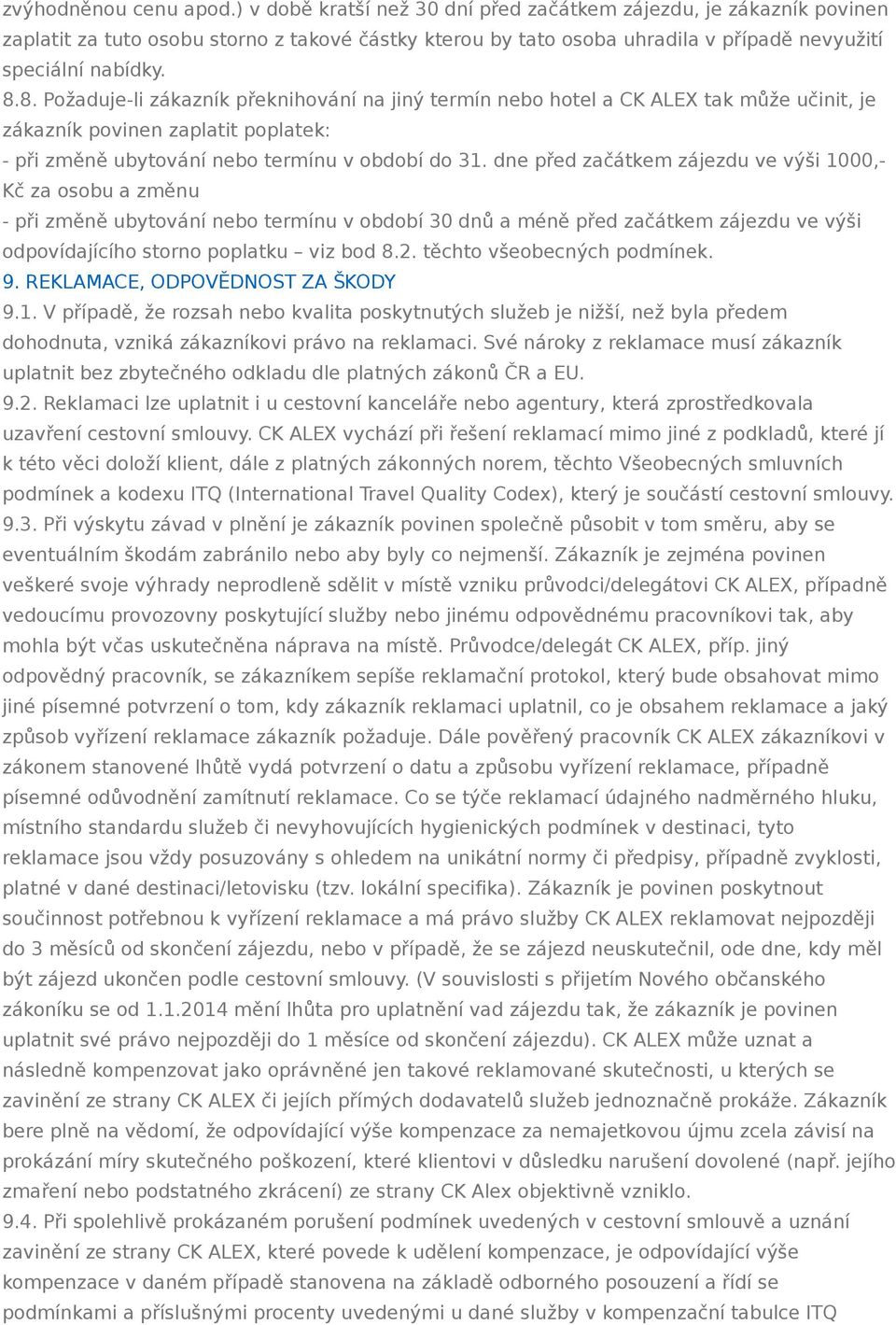8. Požaduje-li zákazník překnihování na jiný termín nebo hotel a CK ALEX tak může učinit, je zákazník povinen zaplatit poplatek: - při změně ubytování nebo termínu v období do 31.