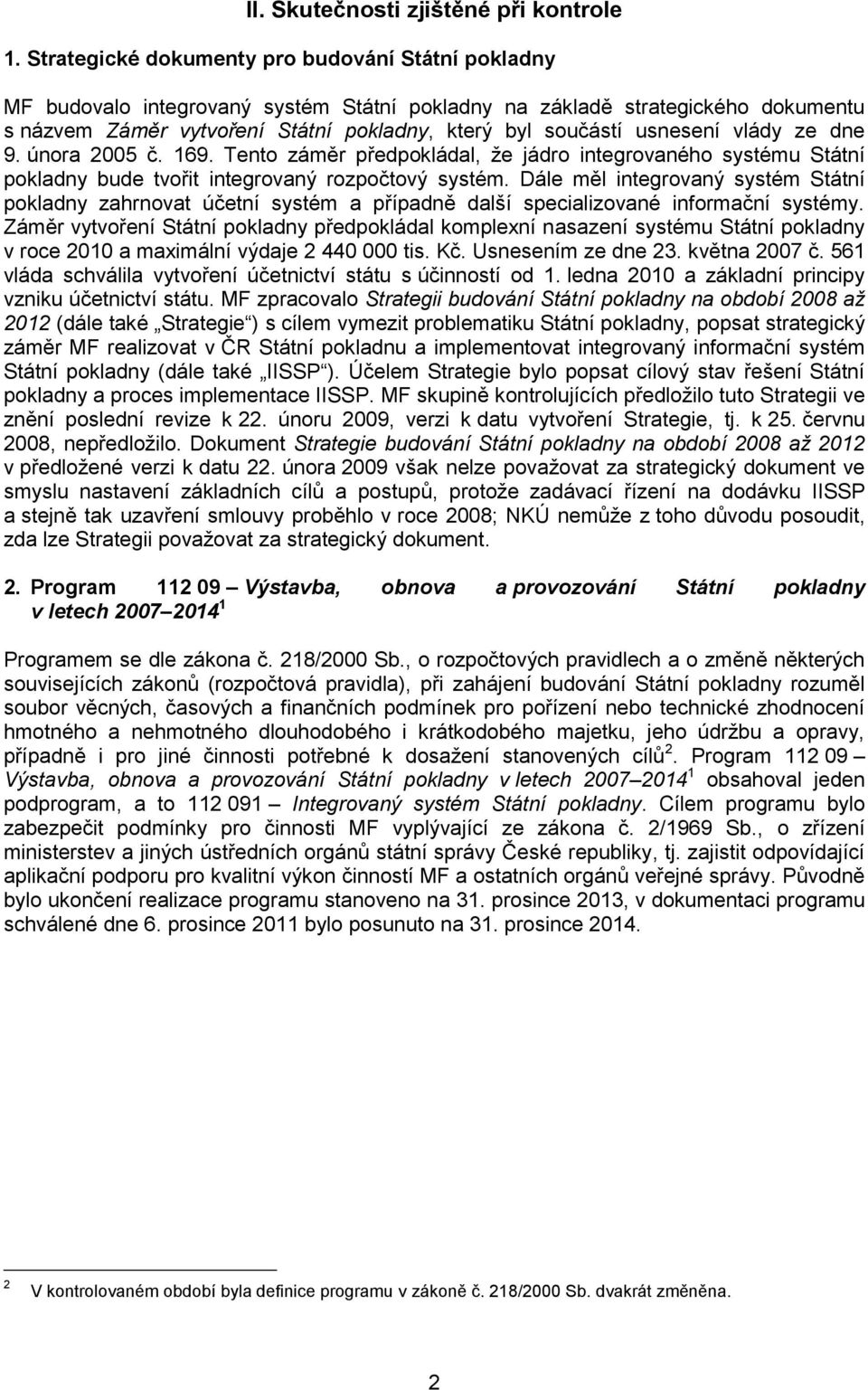 usnesení vlády ze dne 9. února 2005 č. 169. Tento záměr předpokládal, že jádro integrovaného systému Státní pokladny bude tvořit integrovaný rozpočtový systém.