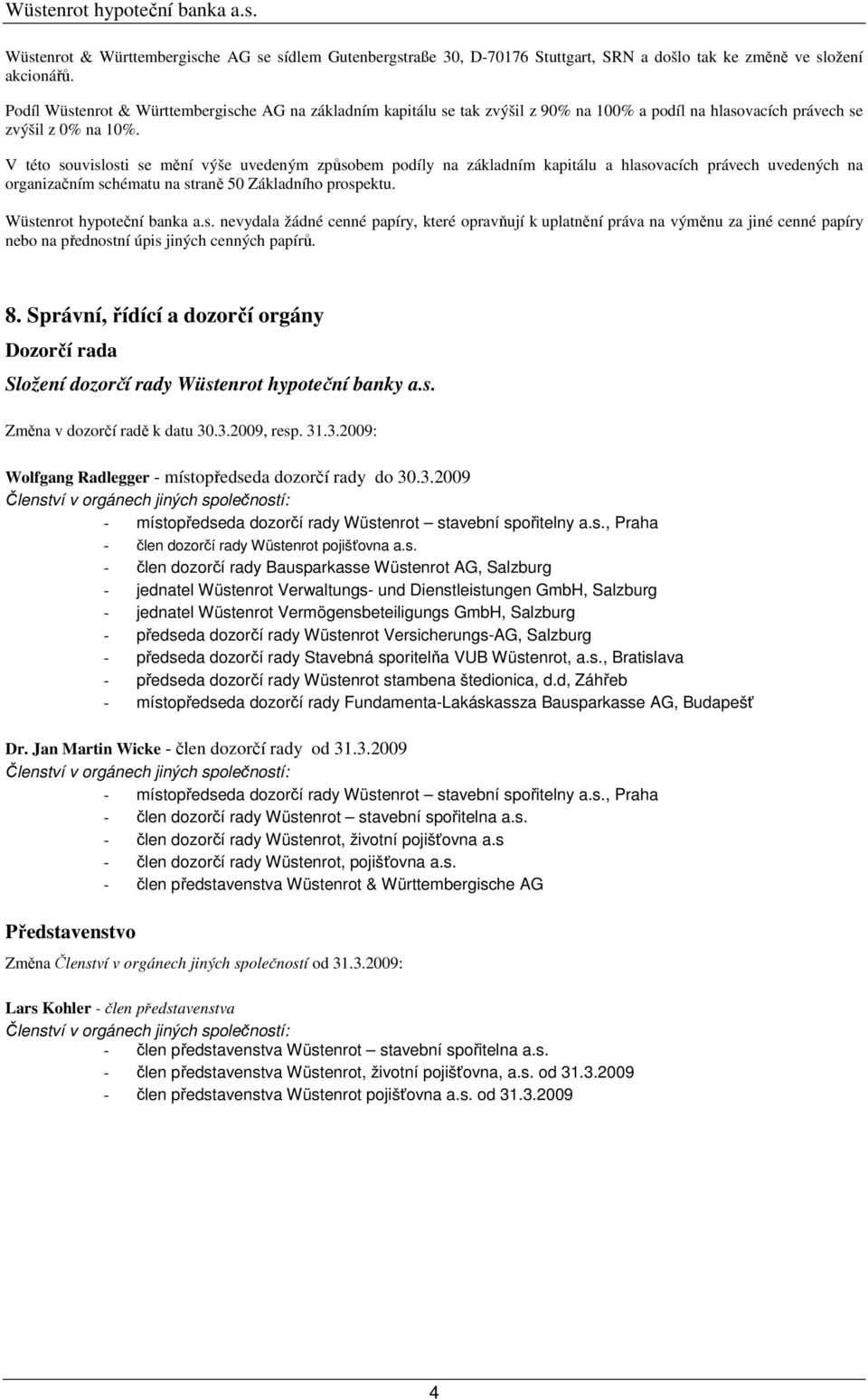 V této souvislosti se mění výše uvedeným způsobem podíly na základním kapitálu a hlasovacích právech uvedených na organizačním schématu na straně 50 Základního prospektu. Wüstenrot hypoteční banka a.