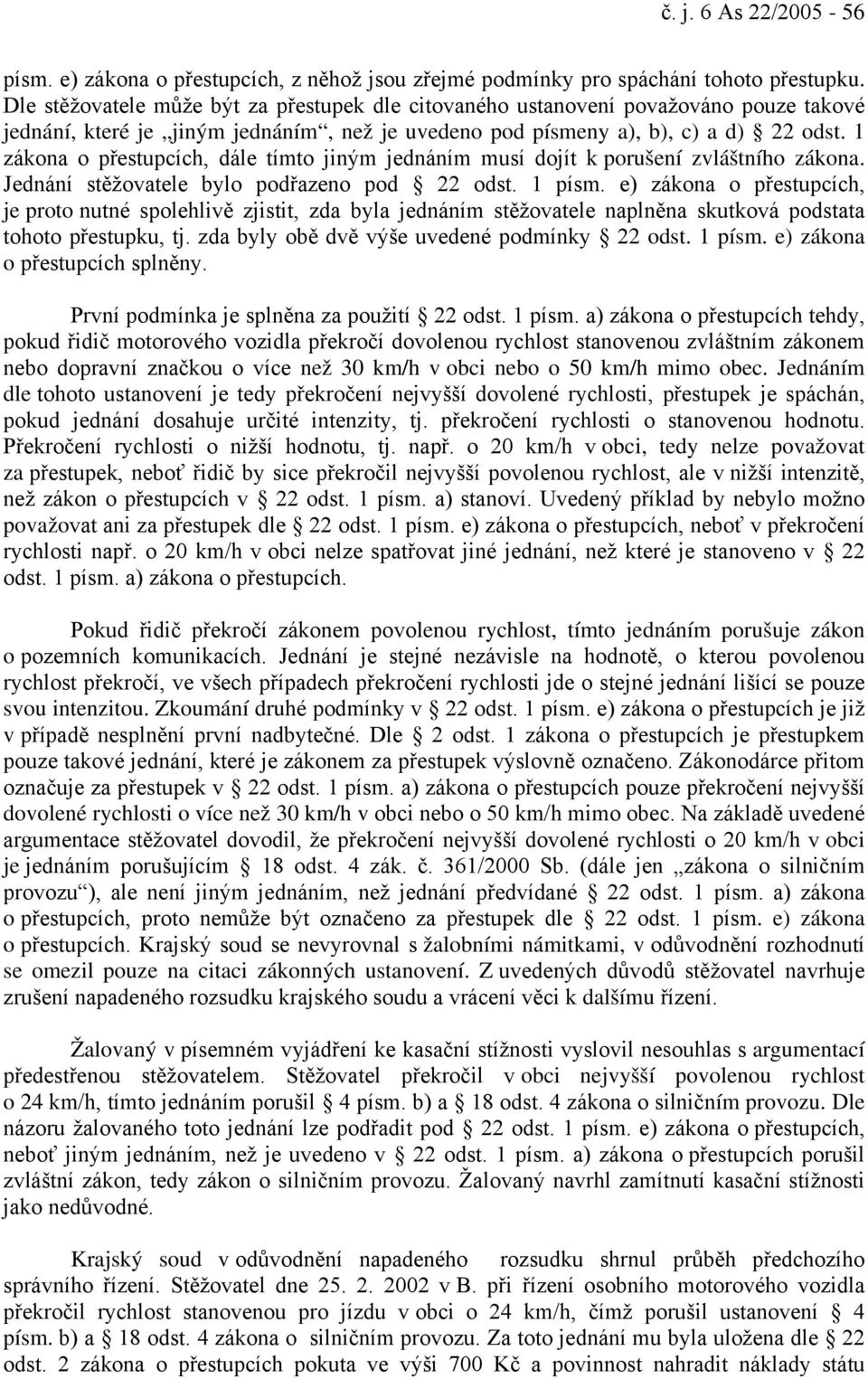 1 zákona o přestupcích, dále tímto jiným jednáním musí dojít k porušení zvláštního zákona. Jednání stěžovatele bylo podřazeno pod 22 odst. 1 písm.