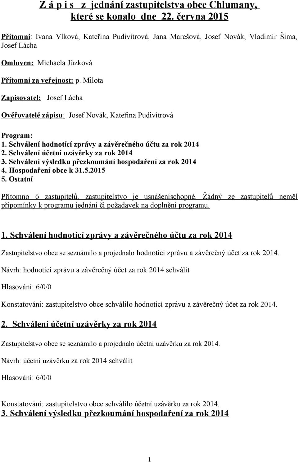 Milota Zapisovatel: Josef Lácha Ověřovatelé zápisu : Josef Novák, Kateřina Pudivítrová Program: 1. Schválení hodnotící zprávy a závěrečného účtu za rok 2014 2. Schválení účetní uzávěrky za rok 2014 3.