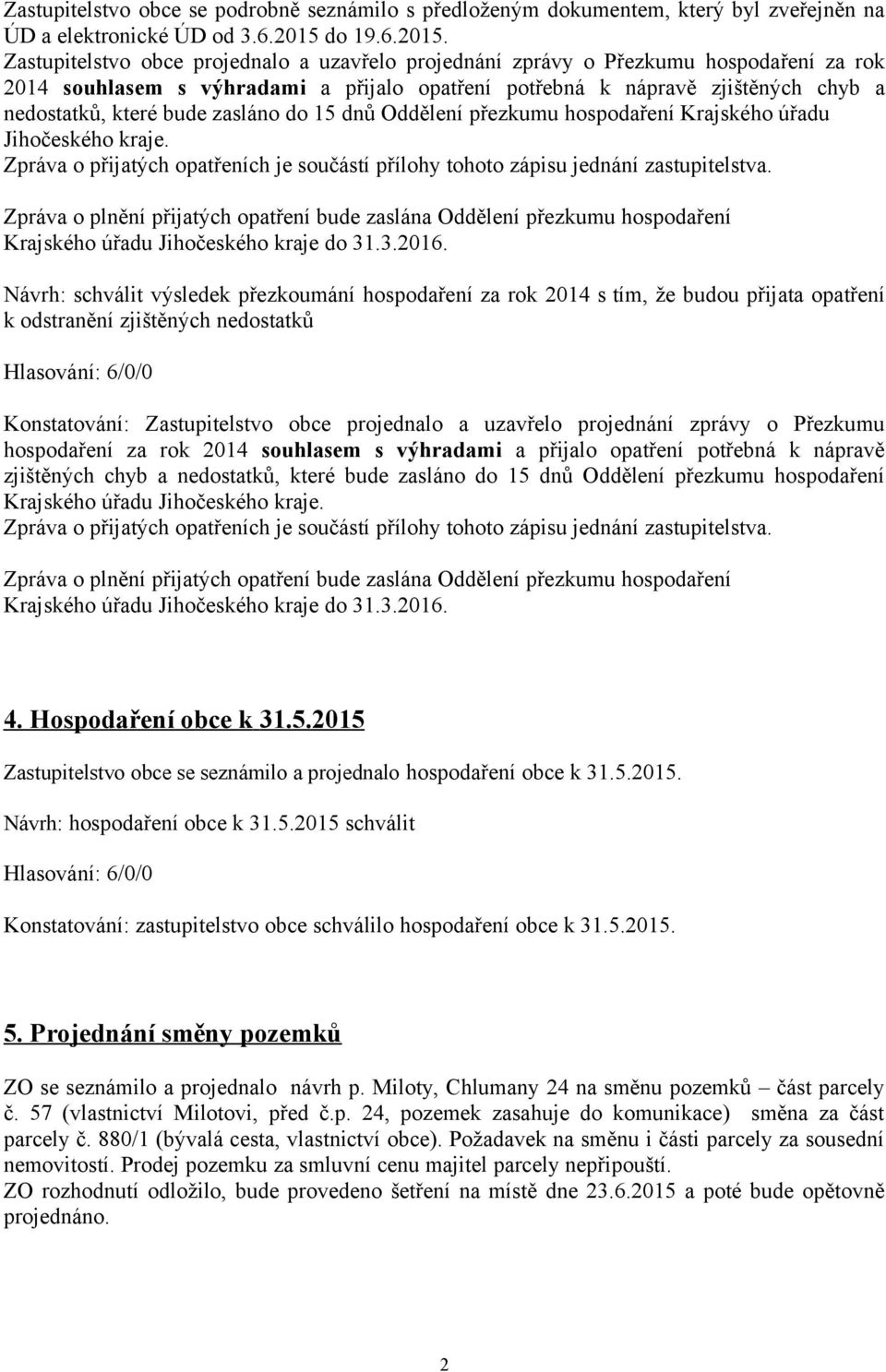 Zastupitelstvo obce projednalo a uzavřelo projednání zprávy o Přezkumu hospodaření za rok 2014 souhlasem s výhradami a přijalo opatření potřebná k nápravě zjištěných chyb a nedostatků, které bude