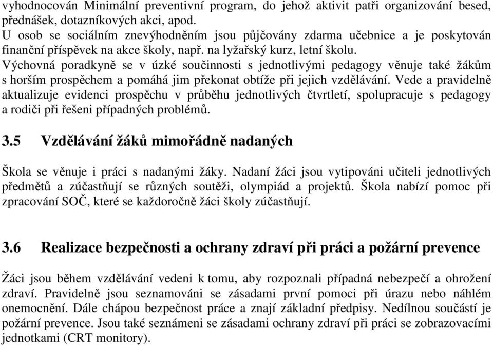 Výchovná poradkyně se v úzké součinnosti s jednotlivými pedagogy věnuje také žákům s horším prospěchem a pomáhá jim překonat obtíže při jejich vzdělávání.