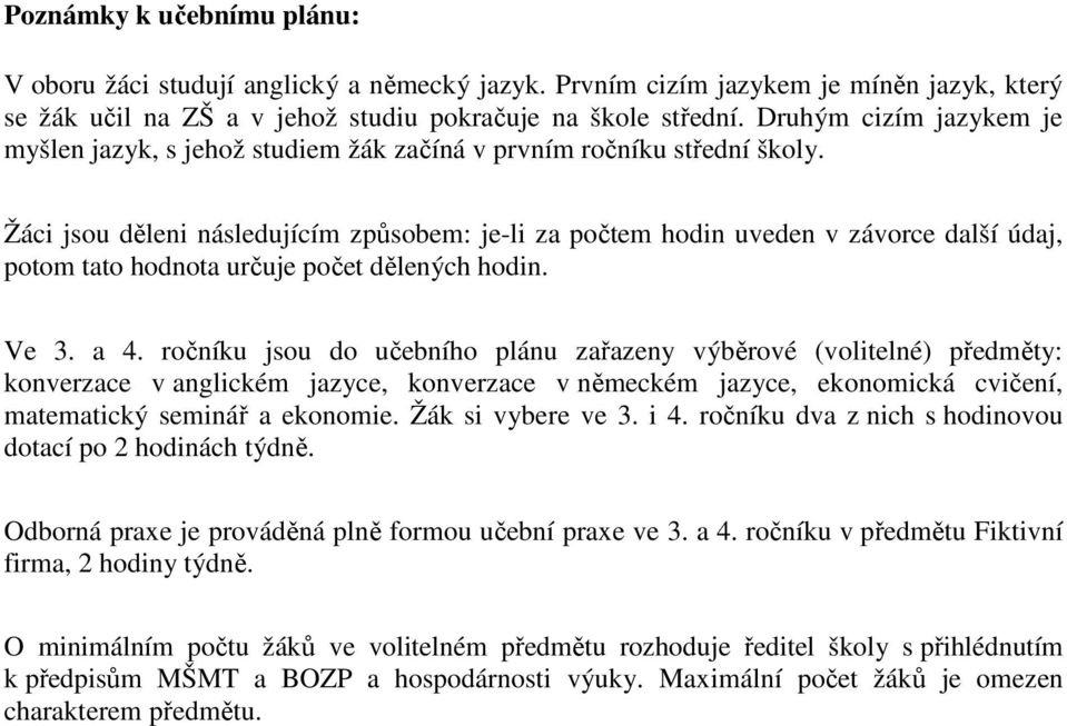 Žáci jsou děleni následujícím způsobem: je-li za počtem hodin uveden v závorce další údaj, potom tato hodnota určuje počet dělených hodin. Ve 3. a 4.