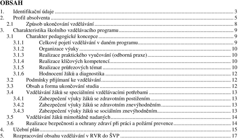 .. 12 3.2 Podmínky přijímaní ke vzdělávání... 12 3.3 Obsah a forma ukončování studia... 12 3.4 Vzdělávání žáků se speciálními vzdělávacími potřebami... 13 3.4.1 Zabezpečení výuky žáků se zdravotním postižením.