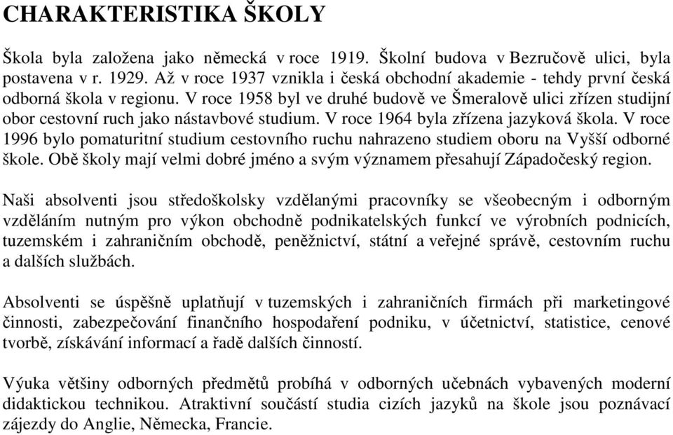 V roce 1958 byl ve druhé budově ve Šmeralově ulici zřízen studijní obor cestovní ruch jako nástavbové studium. V roce 1964 byla zřízena jazyková škola.