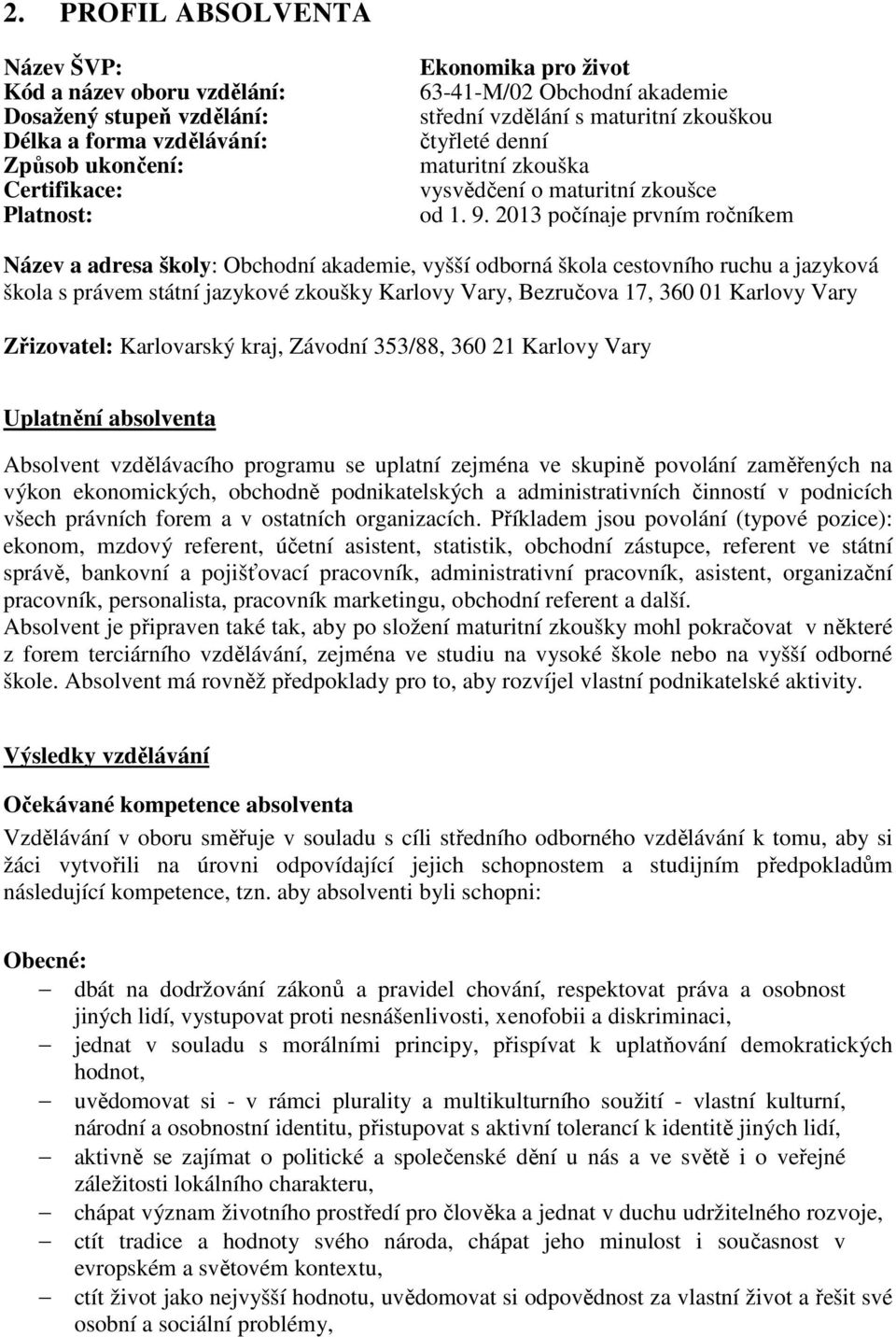 2013 počínaje prvním ročníkem Název a adresa školy: Obchodní akademie, vyšší odborná škola cestovního ruchu a jazyková škola s právem státní jazykové zkoušky Karlovy Vary, Bezručova 17, 360 01