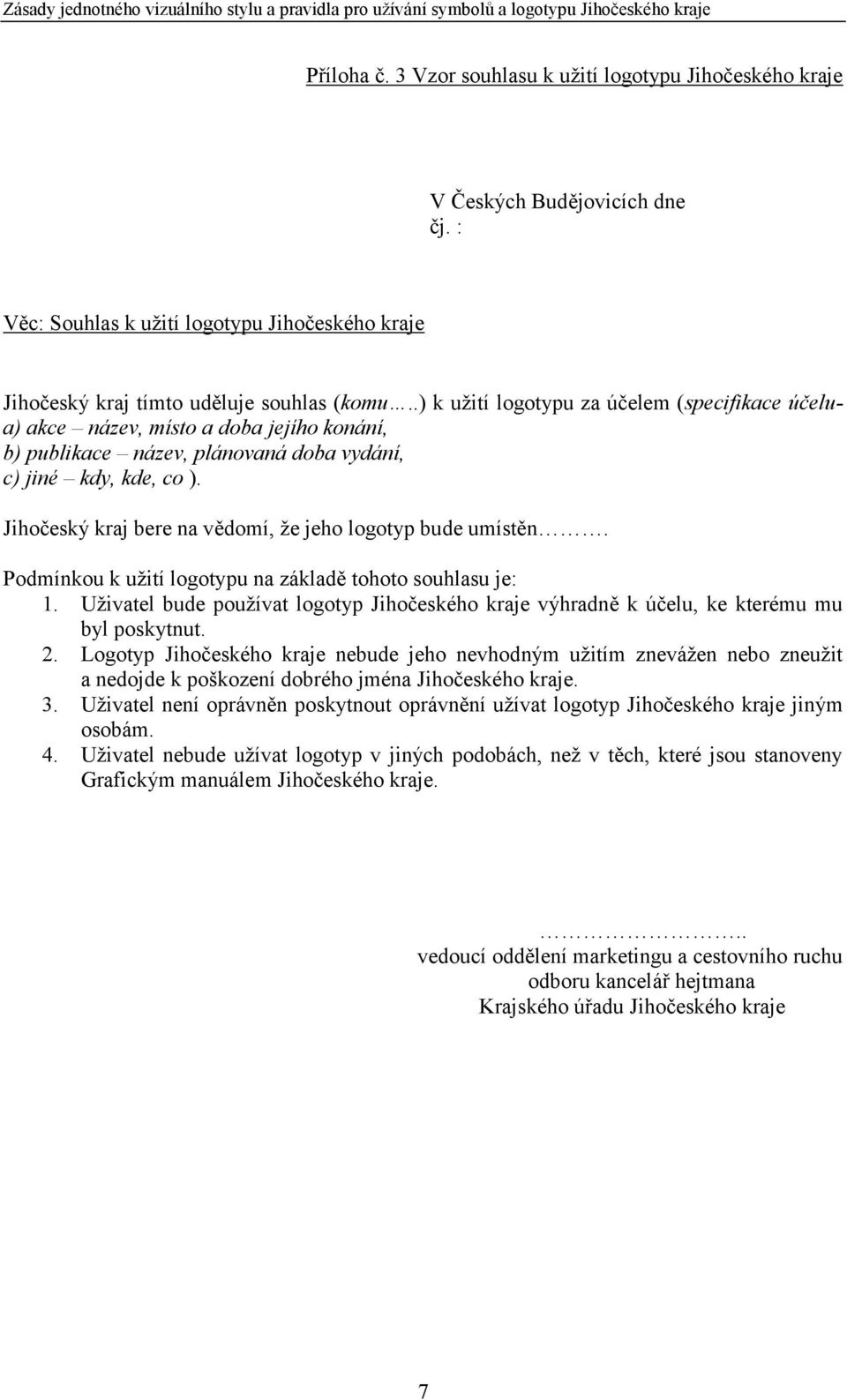 Jihočeský kraj bere na vědomí, že jeho logotyp bude umístěn. Podmínkou k užití logotypu na základě tohoto souhlasu je: 1.