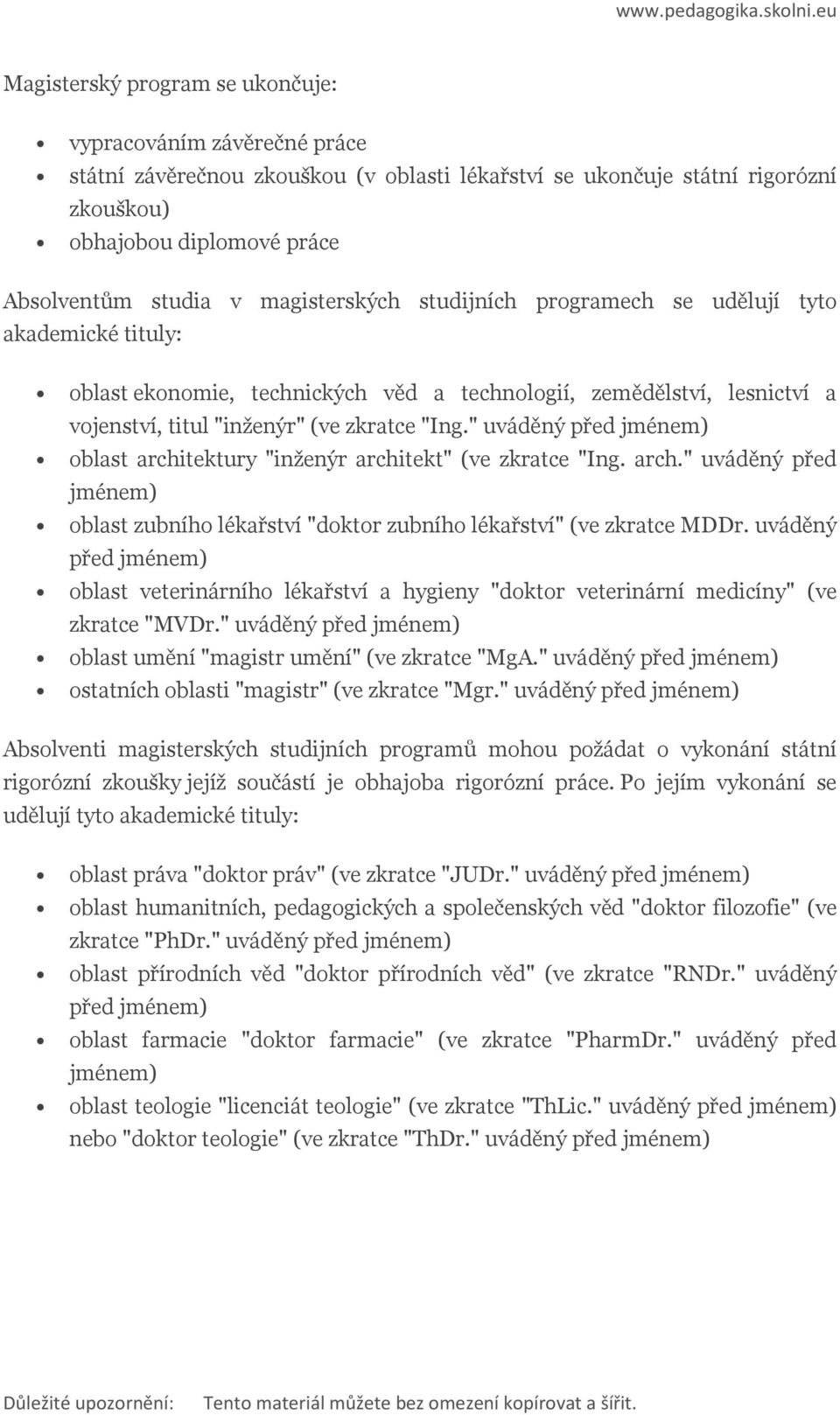 studijních prgramech se udělují tyt akademické tituly: blast eknmie, technických věd a technlgií, zemědělství, lesnictví a vjenství, titul "inženýr" (ve zkratce "Ing.