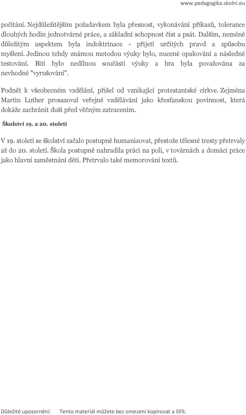 Bití byl nedílnu sučástí výuky a hra byla pvažvána za nevhdné "vyrušvání". Pdnět k všebecném vzdělání, přišel d vznikající prtestantské církve.