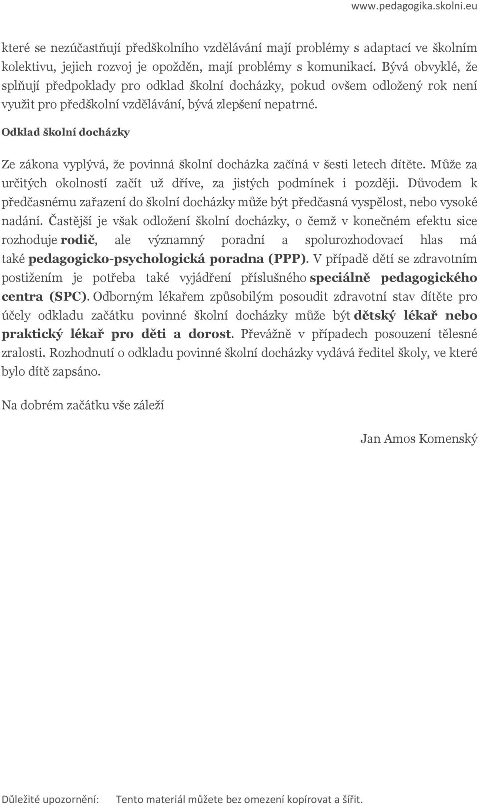 Odklad šklní dcházky Ze zákna vyplývá, že pvinná šklní dcházka začíná v šesti letech dítěte. Může za určitých klnstí začít už dříve, za jistých pdmínek i pzději.