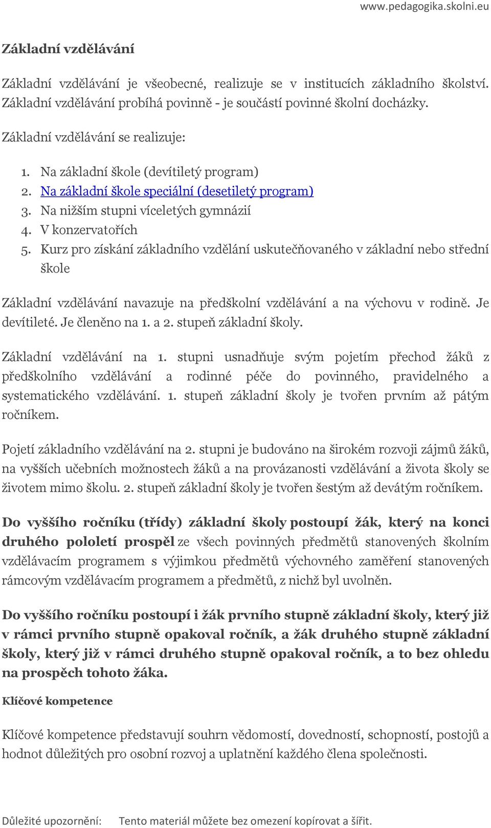 Kurz pr získání základníh vzdělání uskutečňvanéh v základní neb střední škle Základní vzdělávání navazuje na předšklní vzdělávání a na výchvu v rdině. Je devítileté. Je členěn na 1. a 2.