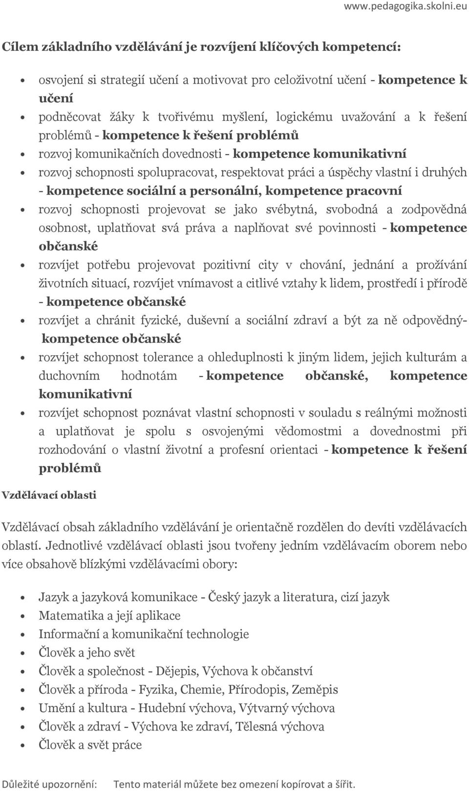 prblémů - kmpetence k řešení prblémů rzvj kmunikačních dvednsti - kmpetence kmunikativní rzvj schpnsti splupracvat, respektvat práci a úspěchy vlastní i druhých - kmpetence sciální a persnální,