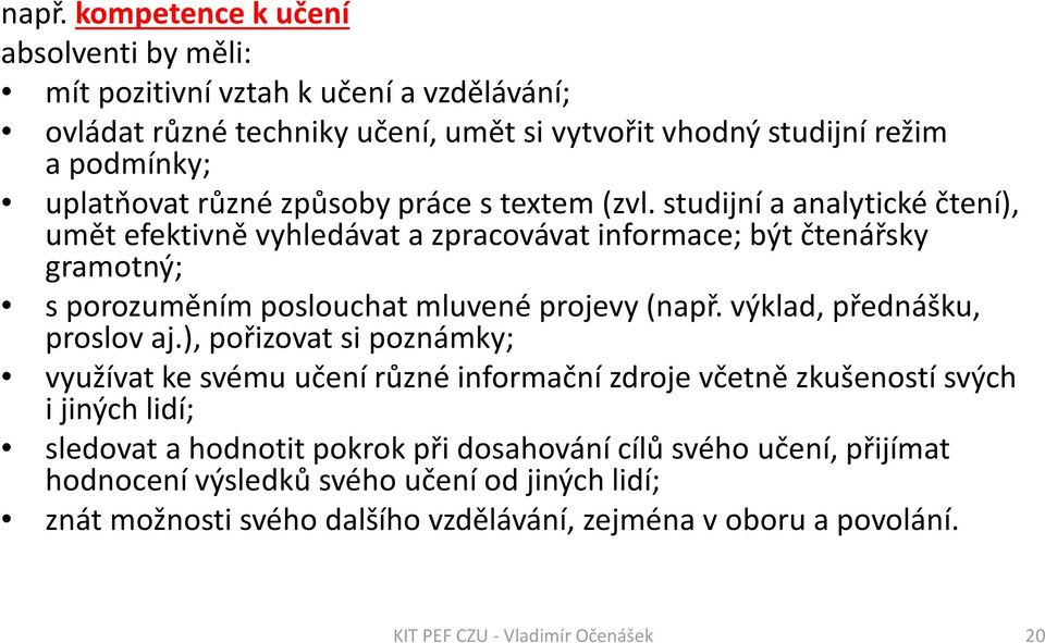 studijní a analytické čtení), umět efektivně vyhledávat a zpracovávat informace; být čtenářsky gramotný; s porozuměním poslouchat mluvené projevy (např.