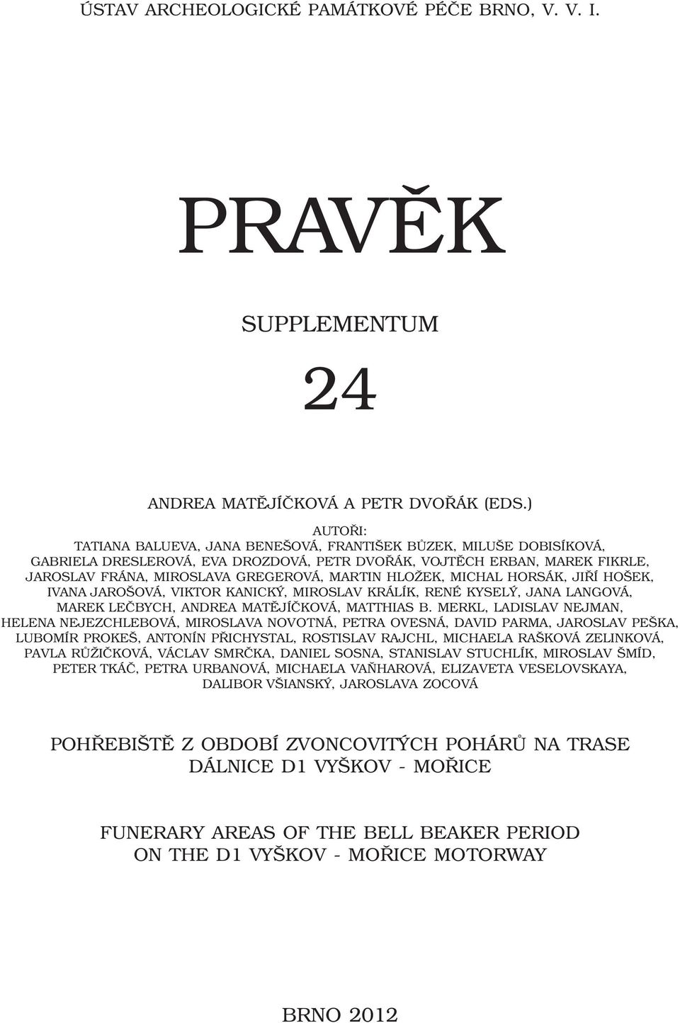 HLOŽEK, MICHAL HORSÁK, JIŘÍ HOŠEK, IVANA JAROŠOVÁ, VIKTOR KANICKÝ, MIROSLAV KRÁLÍK, RENÉ KYSELÝ, JANA LANGOVÁ, MAREK LEČBYCH, ANDREA MATĚJÍČKOVÁ, MATTHIAS B.