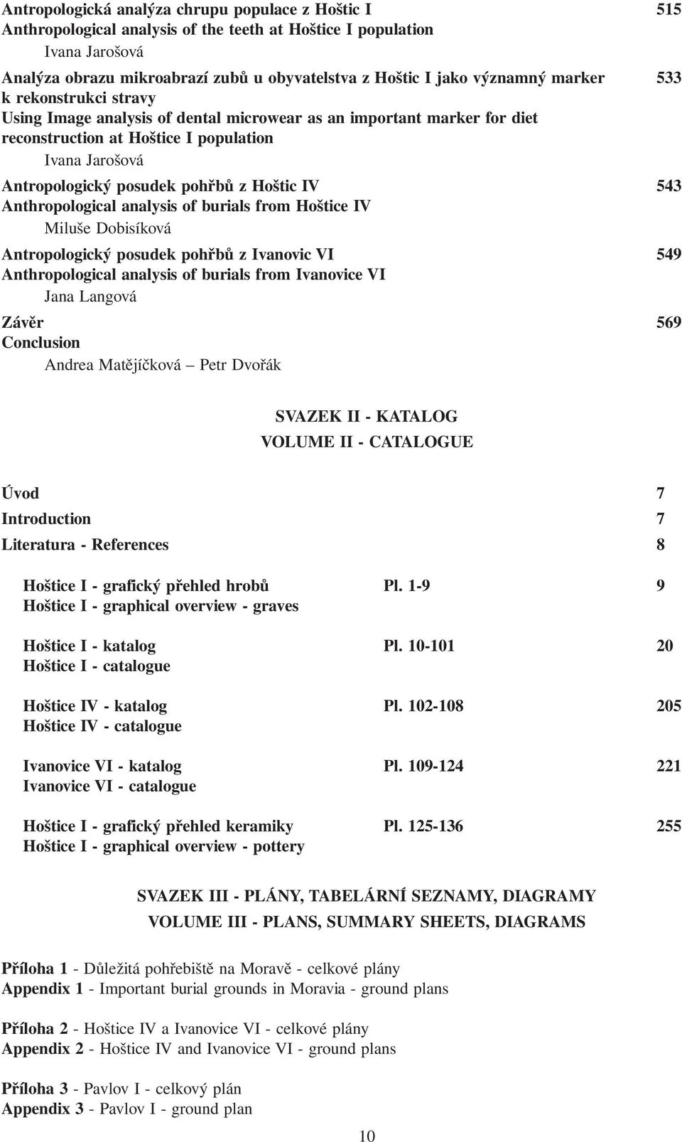 z Hoštic IV 543 Anthropological analysis of burials from Hoštice IV Miluše Dobisíková Antropologický posudek pohřbů z Ivanovic VI 549 Anthropological analysis of burials from Ivanovice VI Jana