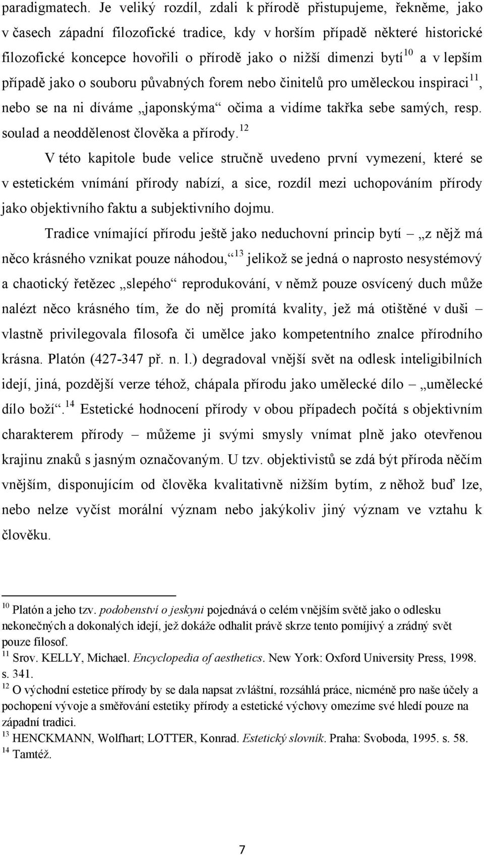 dimenzi bytí 10 a v lepším případě jako o souboru půvabných forem nebo činitelů pro uměleckou inspiraci 11, nebo se na ni díváme japonskýma očima a vidíme takřka sebe samých, resp.