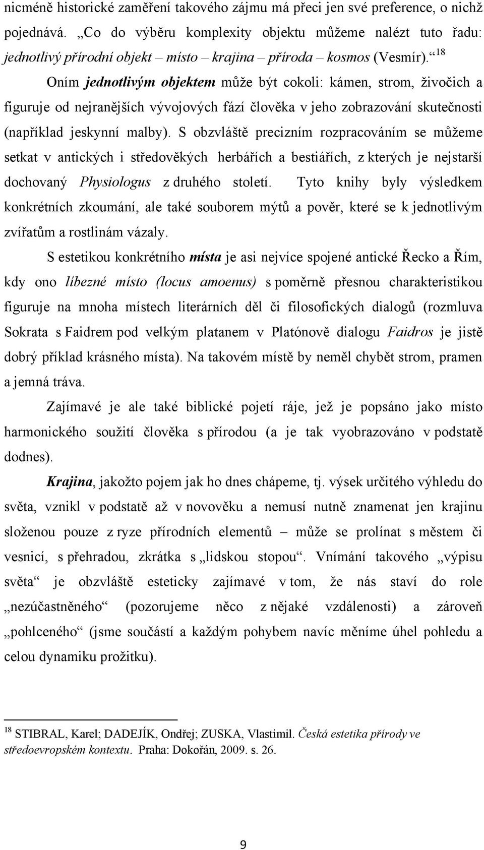 18 Oním jednotlivým objektem můţe být cokoli: kámen, strom, ţivočich a figuruje od nejranějších vývojových fází člověka v jeho zobrazování skutečnosti (například jeskynní malby).