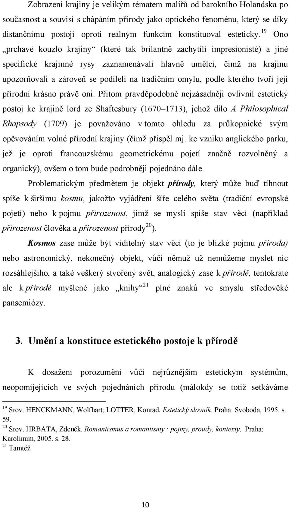 19 Ono prchavé kouzlo krajiny (které tak brilantně zachytili impresionisté) a jiné specifické krajinné rysy zaznamenávali hlavně umělci, čímţ na krajinu upozorňovali a zároveň se podíleli na