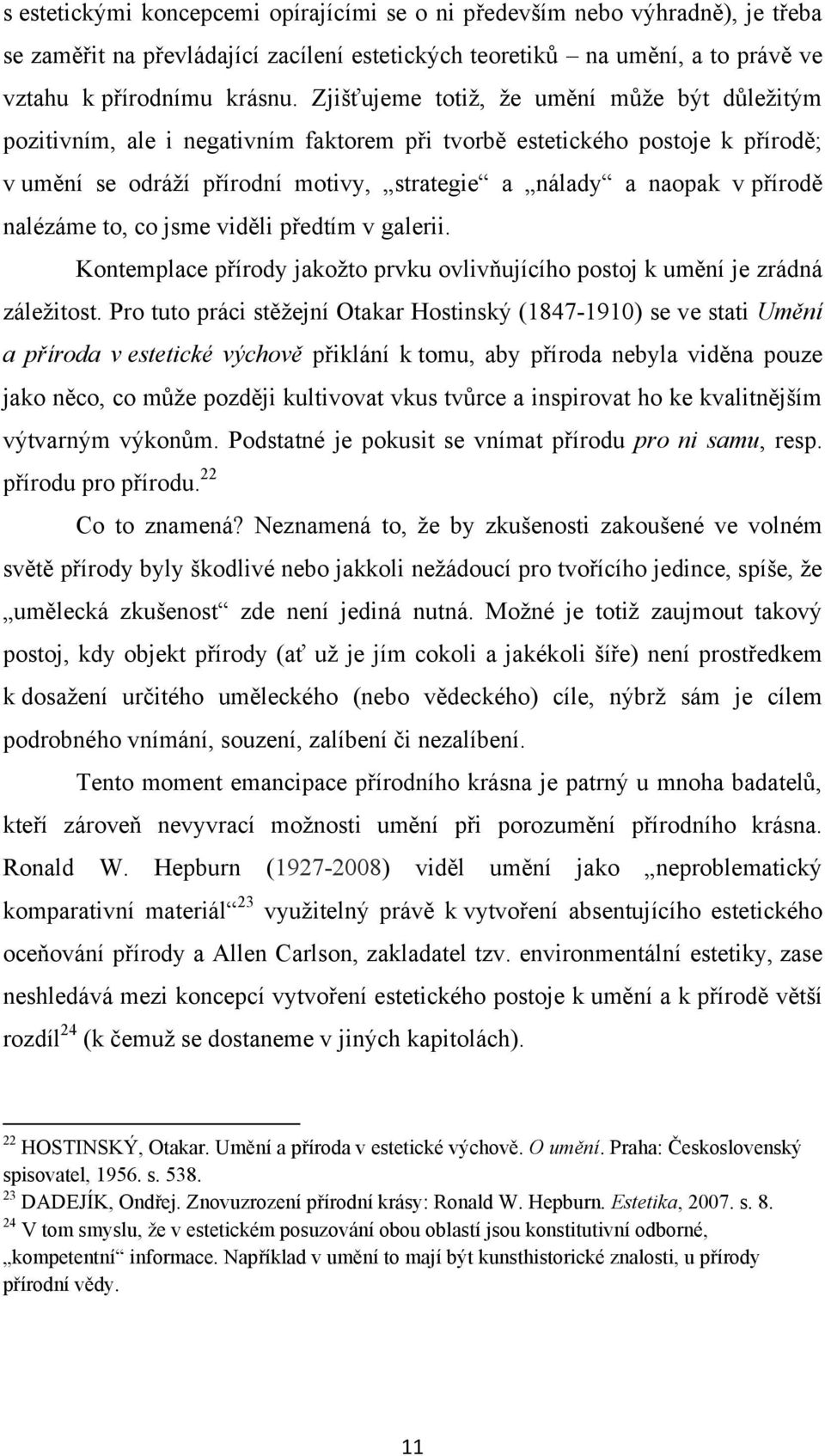 nalézáme to, co jsme viděli předtím v galerii. Kontemplace přírody jakoţto prvku ovlivňujícího postoj k umění je zrádná záleţitost.