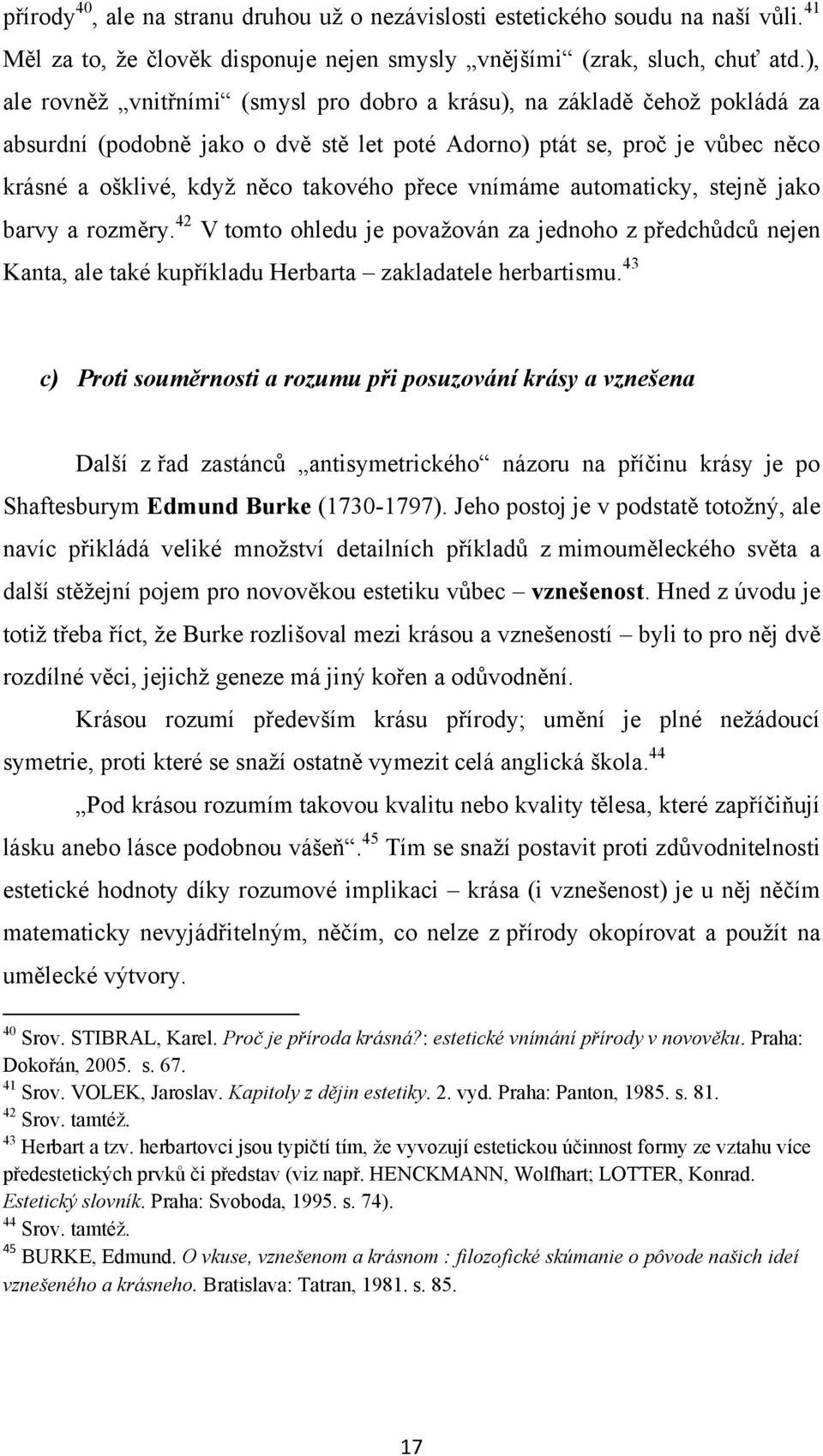vnímáme automaticky, stejně jako barvy a rozměry. 42 V tomto ohledu je povaţován za jednoho z předchůdců nejen Kanta, ale také kupříkladu Herbarta zakladatele herbartismu.