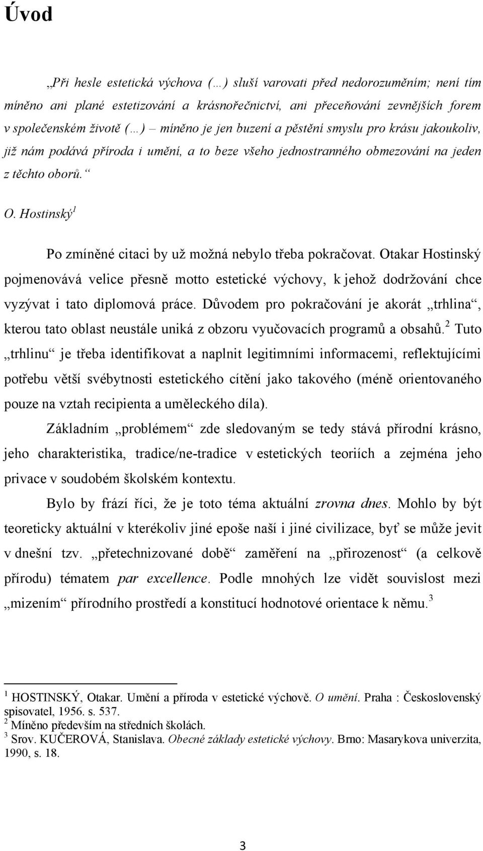 Hostinský 1 Po zmíněné citaci by uţ moţná nebylo třeba pokračovat. Otakar Hostinský pojmenovává velice přesně motto estetické výchovy, k jehoţ dodrţování chce vyzývat i tato diplomová práce.