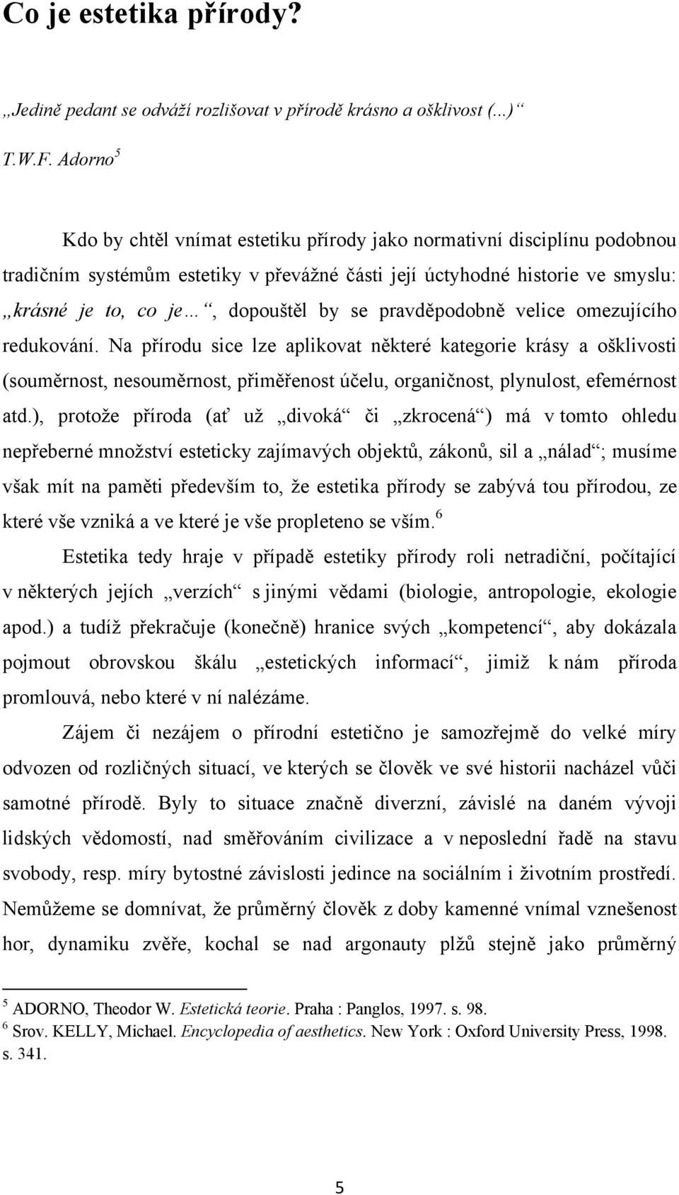 pravděpodobně velice omezujícího redukování. Na přírodu sice lze aplikovat některé kategorie krásy a ošklivosti (souměrnost, nesouměrnost, přiměřenost účelu, organičnost, plynulost, efemérnost atd.