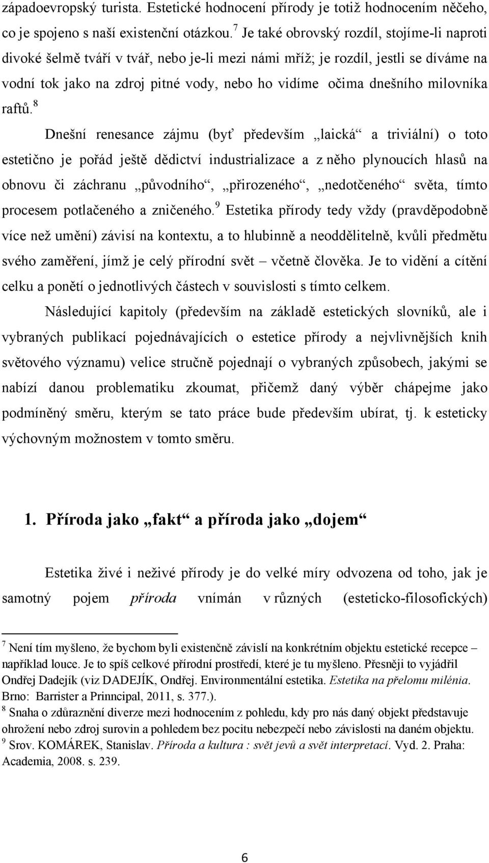 milovníka estetično je pořád ještě dědictví industrializace a z něho plynoucích hlasů na obnovu či záchranu původního, přirozeného, nedotčeného světa, tímto procesem potlačeného a zničeného.