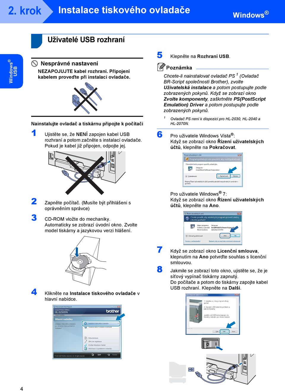 5 Klepněte na Rozhraní USB. Chcete-li nainstalovat ovladač PS (Ovladač BR-Script společnosti Brother), zvolte Uživatelská instalace a potom postupujte podle zobrazených pokynů.