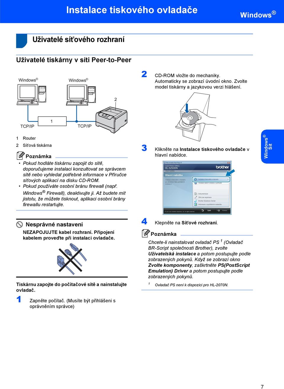 2 TCP/IP TCP/IP Router 2 Síñová tiskárna Pokud hodláte tiskárnu zapojit do sítě, doporučujeme instalaci konzultovat se správcem sítě nebo vyhledat potřebné informace v Příručce síñových aplikací na