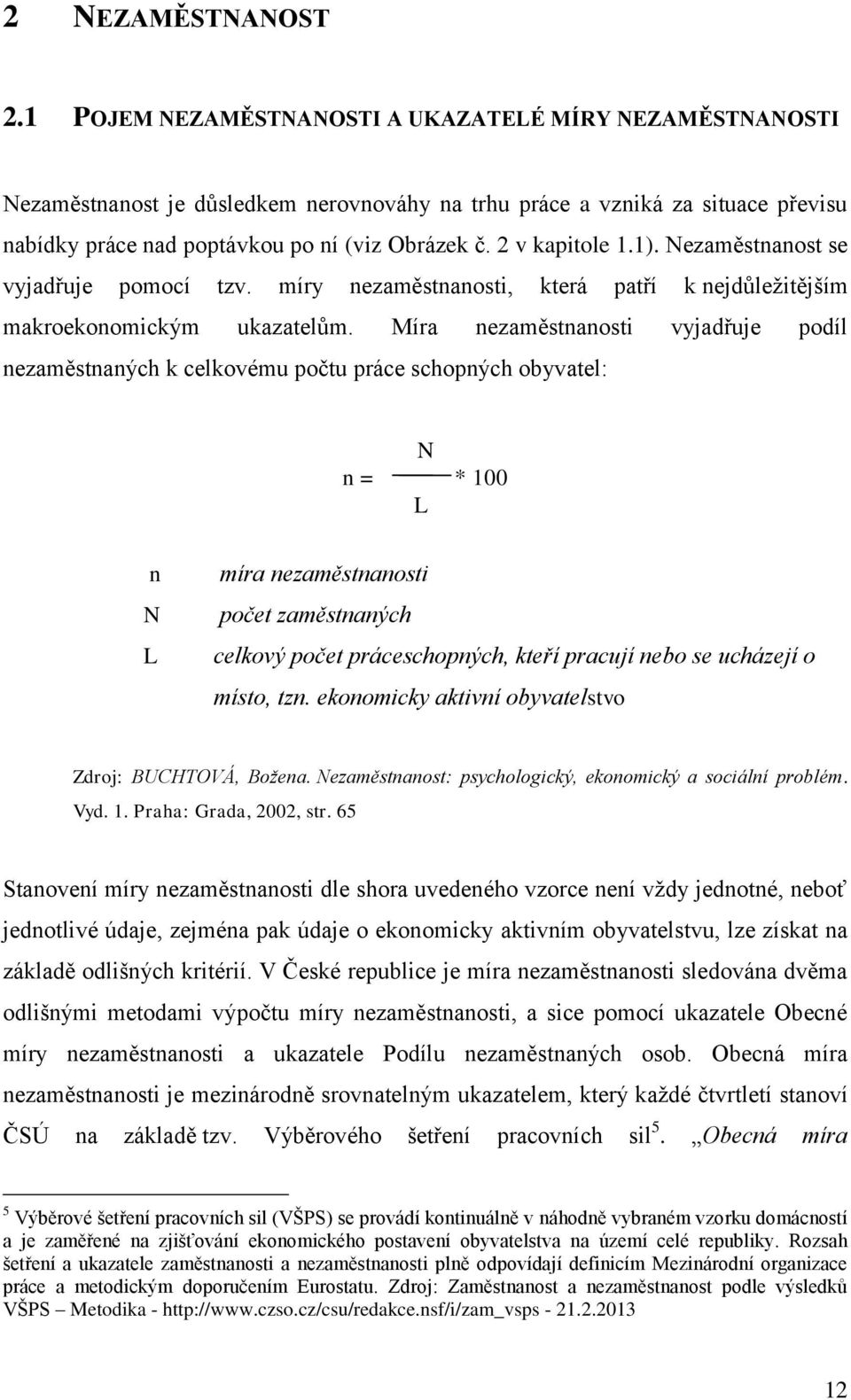 2 v kapitole 1.1). Nezaměstnanost se vyjadřuje pomocí tzv. míry nezaměstnanosti, která patří k nejdůležitějším makroekonomickým ukazatelům.