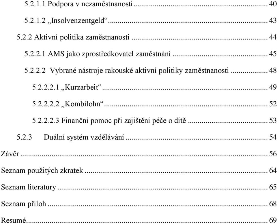 .. 52 5.2.2.2.3 Finanční pomoc při zajištění péče o dítě... 53 5.2.3 Duální systém vzdělávání... 54 Závěr.