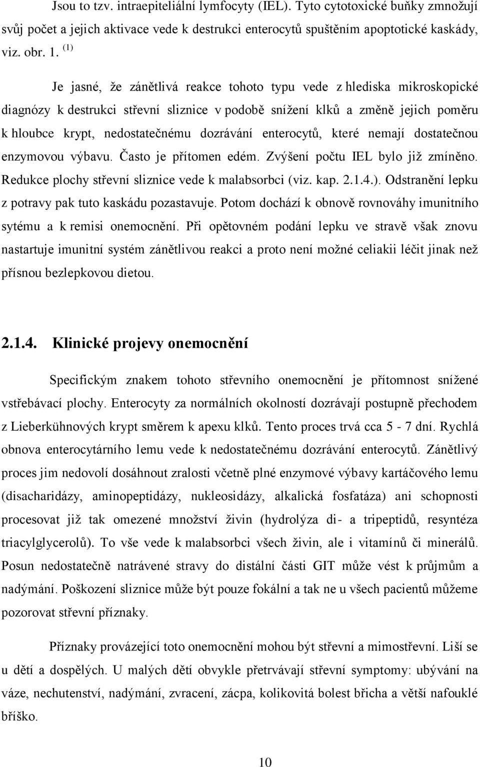 enterocytů, které nemají dostatečnou enzymovou výbavu. Často je přítomen edém. Zvýšení počtu IEL bylo jiţ zmíněno. Redukce plochy střevní sliznice vede k malabsorbci (viz. kap. 2.1.4.).