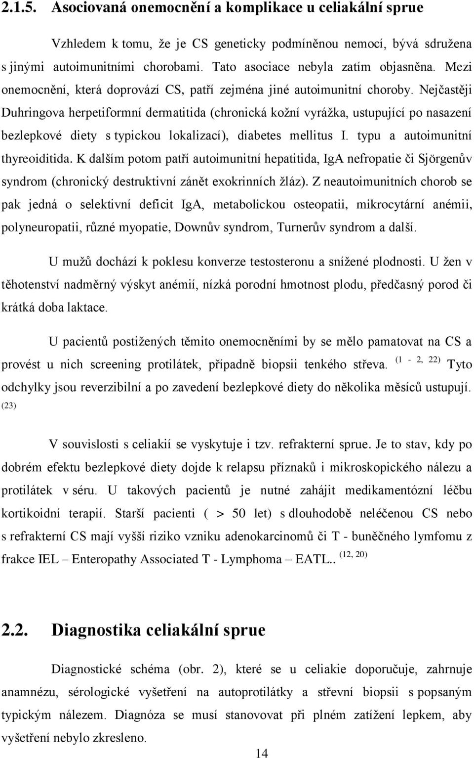 Nejčastěji Duhringova herpetiformní dermatitida (chronická koţní vyráţka, ustupující po nasazení bezlepkové diety s typickou lokalizací), diabetes mellitus I. typu a autoimunitní thyreoiditida.