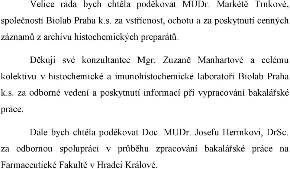 Děkuji své konzultantce Mgr. Zuzaně Manhartové a celému kolektivu v histochemické a imunohistochemické laboratoři Biolab Praha k.s. za odborné vedení a poskytnutí informací při vypracování bakalářské práce.