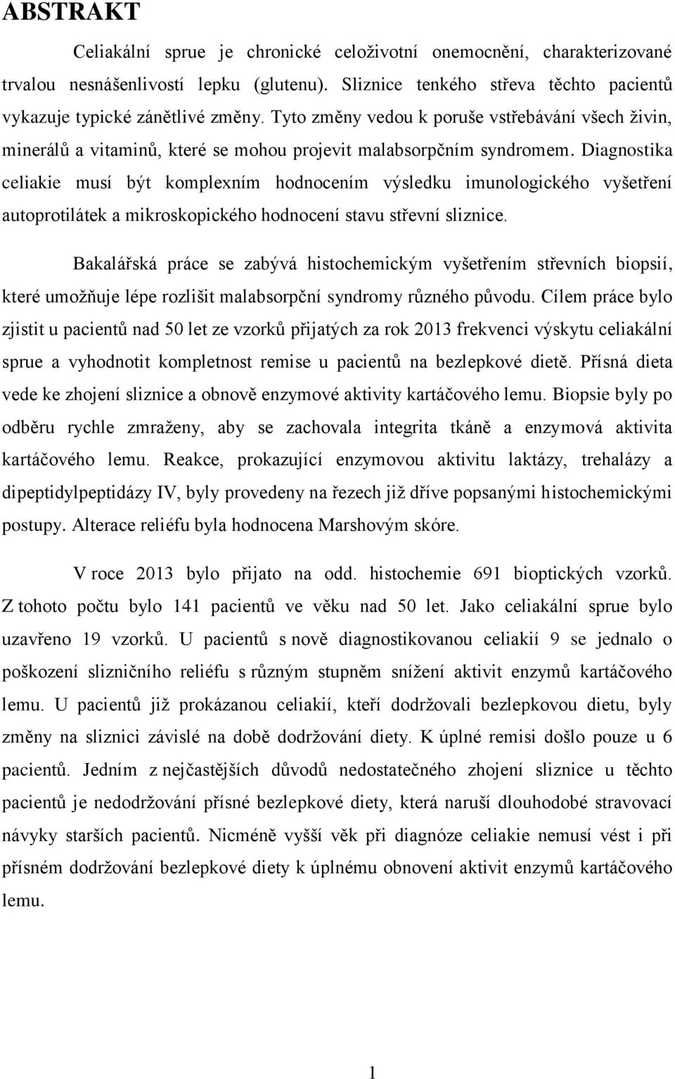 Diagnostika celiakie musí být komplexním hodnocením výsledku imunologického vyšetření autoprotilátek a mikroskopického hodnocení stavu střevní sliznice.