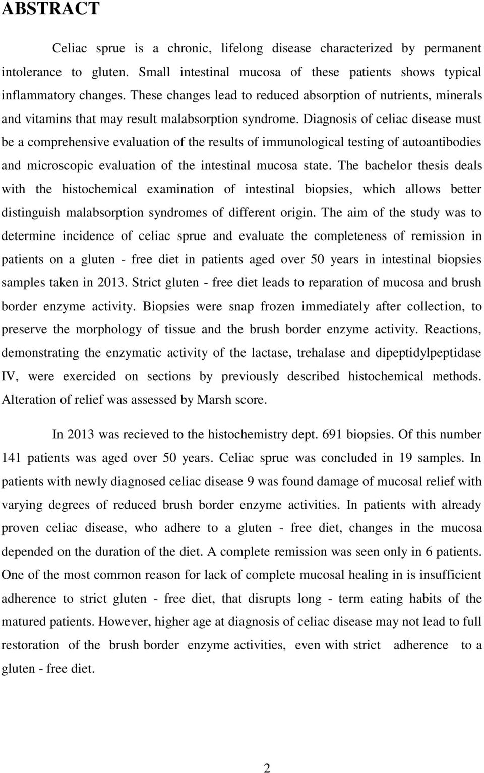 Diagnosis of celiac disease must be a comprehensive evaluation of the results of immunological testing of autoantibodies and microscopic evaluation of the intestinal mucosa state.