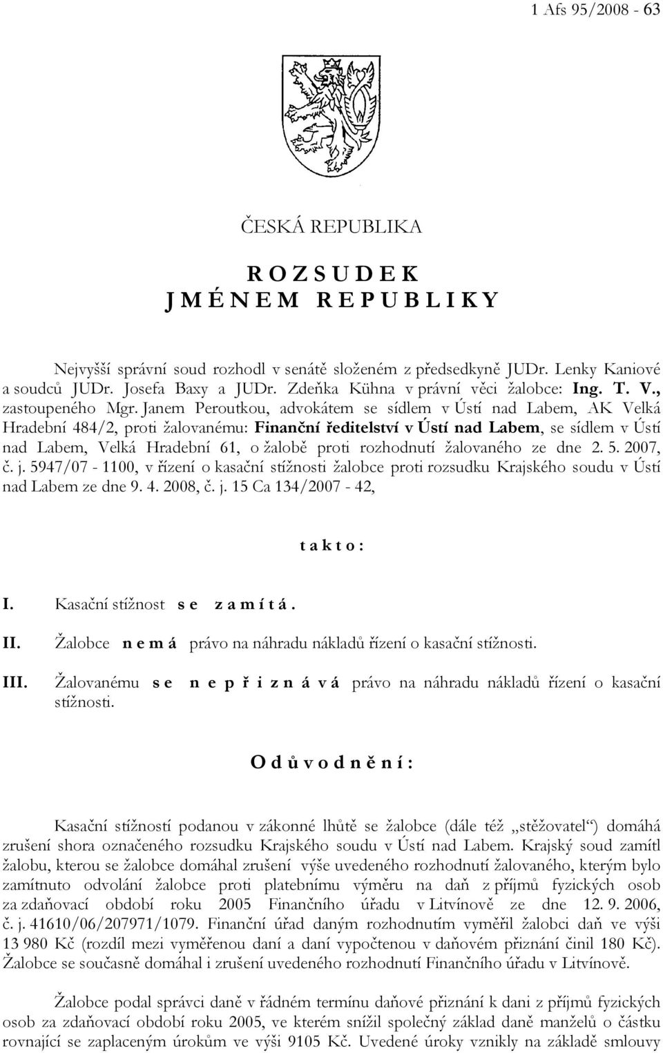 Janem Peroutkou, advokátem se sídlem v Ústí nad Labem, AK Velká Hradební 484/2, proti žalovanému: Finanční ředitelství v Ústí nad Labem, se sídlem v Ústí nad Labem, Velká Hradební 61, o žalobě proti
