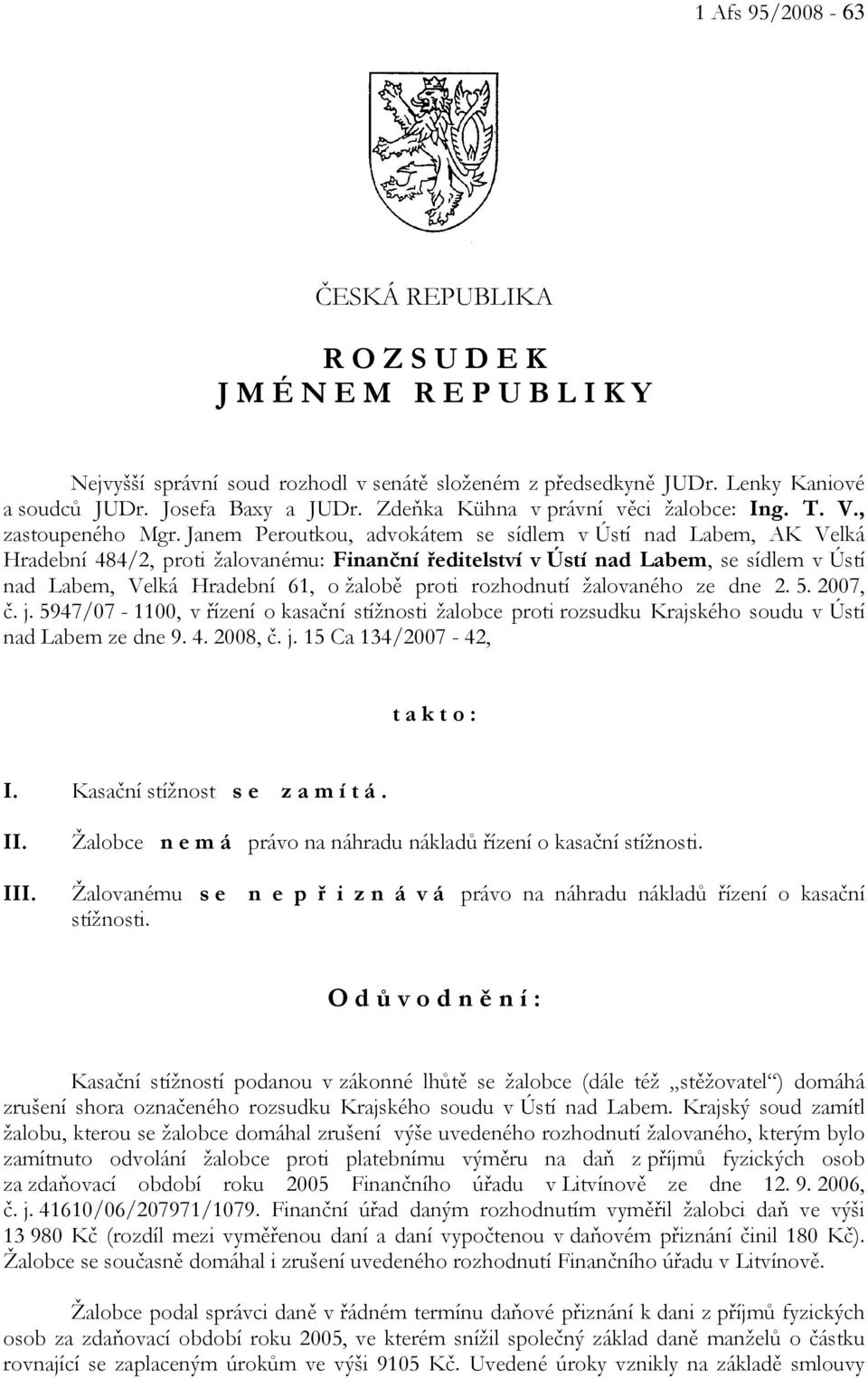 Janem Peroutkou, advokátem se sídlem v Ústí nad Labem, AK Velká Hradební 484/2, proti žalovanému: Finanční ředitelství v Ústí nad Labem, se sídlem v Ústí nad Labem, Velká Hradební 61, o žalobě proti