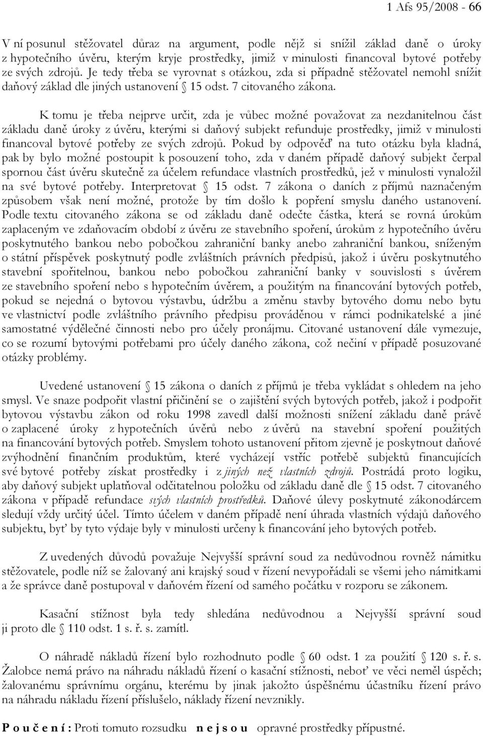 K tomu je třeba nejprve určit, zda je vůbec možné považovat za nezdanitelnou část základu daně úroky z úvěru, kterými si daňový subjekt refunduje prostředky, jimiž v minulosti financoval bytové