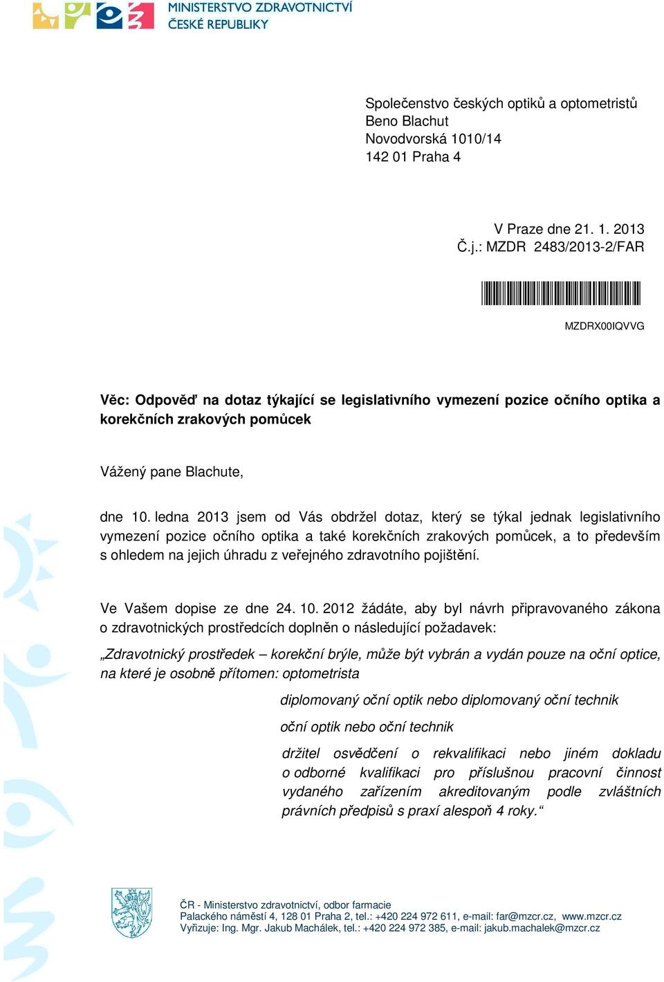 ledna 2013 jsem od Vás obdržel dotaz, který se týkal jednak legislativního vymezení pozice očního optika a také korekčních zrakových pomůcek, a to především s ohledem na jejich úhradu z veřejného