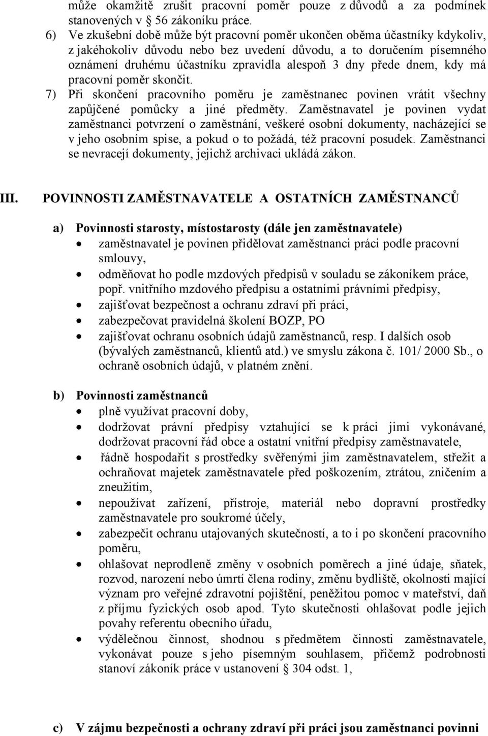 přede dnem, kdy má pracovní poměr skončit. 7) Při skončení pracovního poměru je zaměstnanec povinen vrátit všechny zapůjčené pomůcky a jiné předměty.