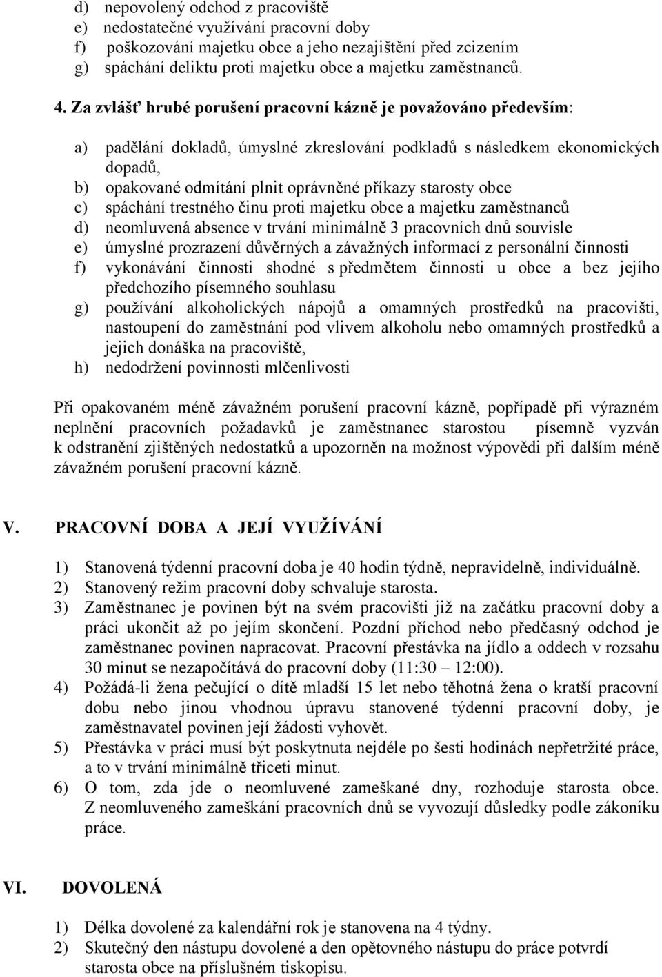 starosty obce c) spáchání trestného činu proti majetku obce a majetku zaměstnanců d) neomluvená absence v trvání minimálně 3 pracovních dnů souvisle e) úmyslné prozrazení důvěrných a závažných