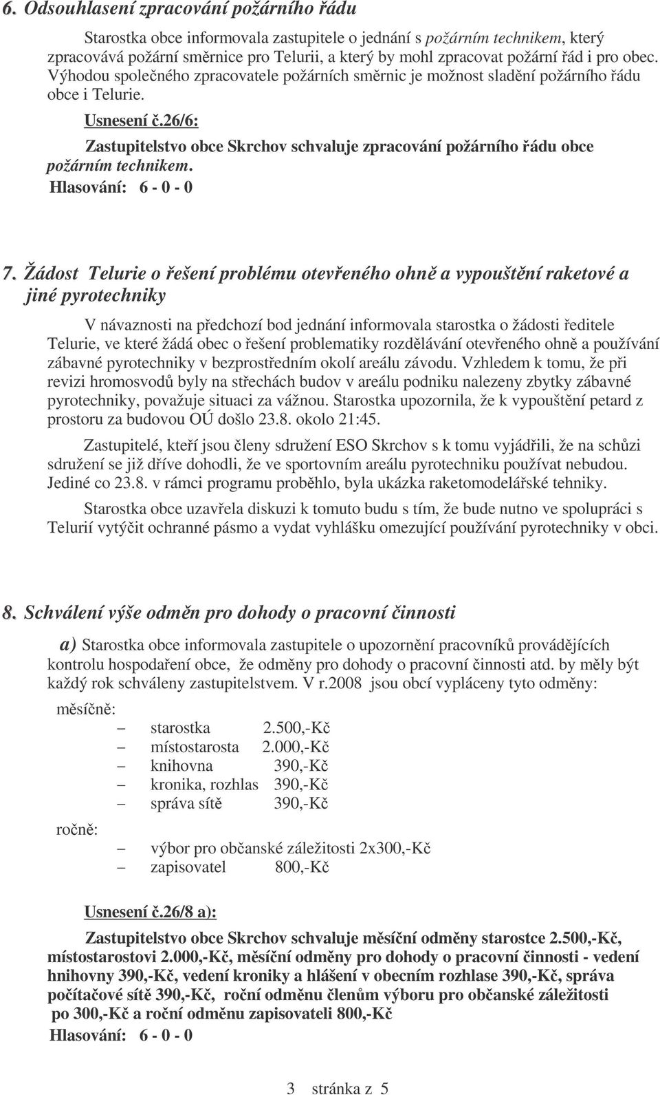 26/6: Zastupitelstvo obce Skrchov schvaluje zpracování požárního ádu obce požárním technikem. 7.