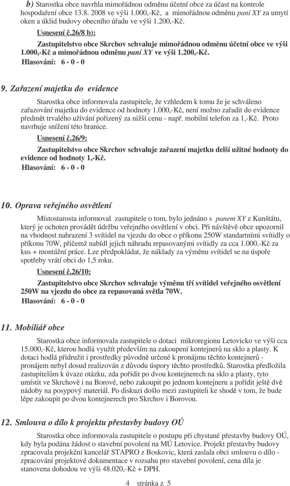 Zaazení majetku do evidence Starostka obce informovala zastupitele, že vzhledem k tomu že je schváleno zaazování majetku do evidence od hodnoty 1.